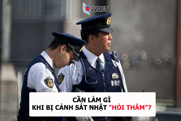 cần làm gì khi bị cảnh sát Nhật hỏi 