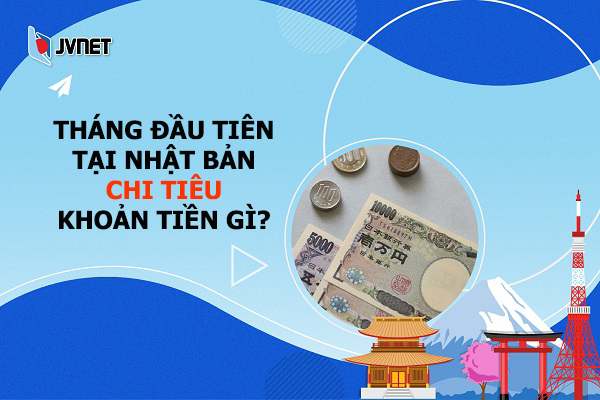 Tháng đầu tiên tại Nhật Bản thường chi tiêu khoản tiền gì